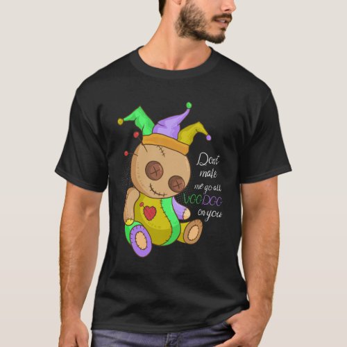 Mardi Gras Costume Dont Make Me Go All Voodoo Dol T_Shirt