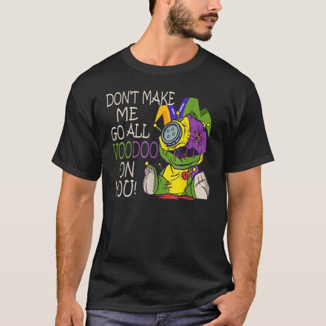 Mardi Gras Costume Don't Make Me Go All Voodoo T-Shirt (Front)