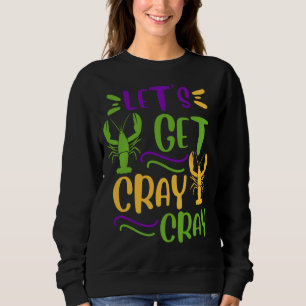 Mardi Gras Crawfish Party Lets Get Cray Cajun Sweatshirt