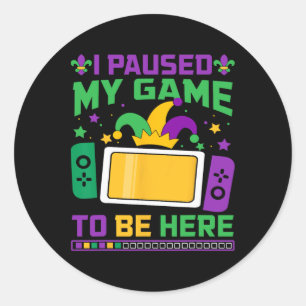 Mardi Gras I Paused My Game To Be Here Video Game Classic Round Sticker
