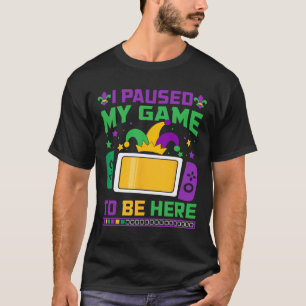 Mardi Gras I Paused My Game To Be Here Video Game T-Shirt