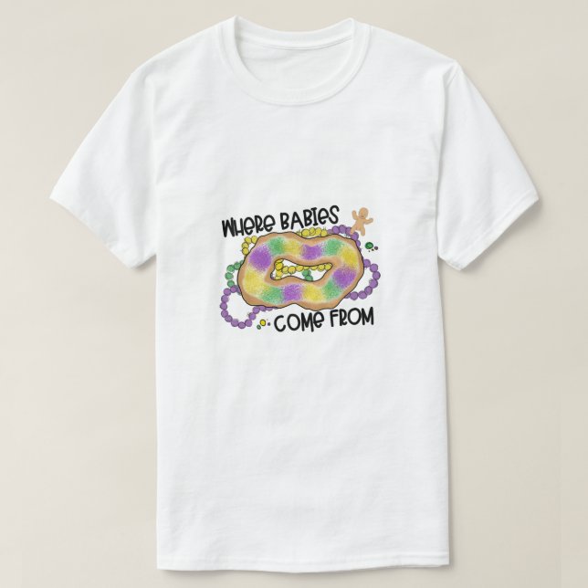 Mardi Gras where babies come from King Cake T-Shirt (Design Front)
