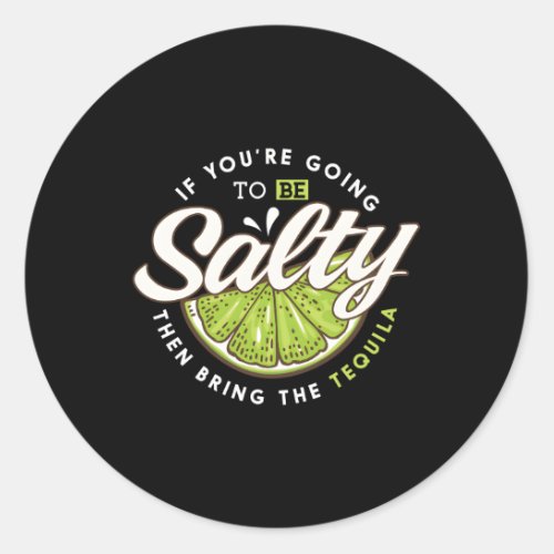 Margarita If YouRe Going To Salty Bring Tequila Classic Round Sticker
