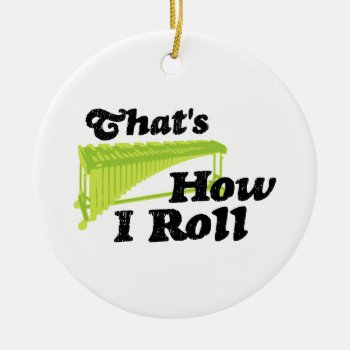 Marimba - That's How I Roll Ceramic Ornament by marchingbandstuff at Zazzle