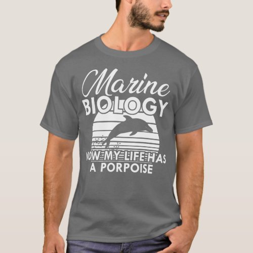 Marine Biology Now my life has a porpoise 1 T_Shirt
