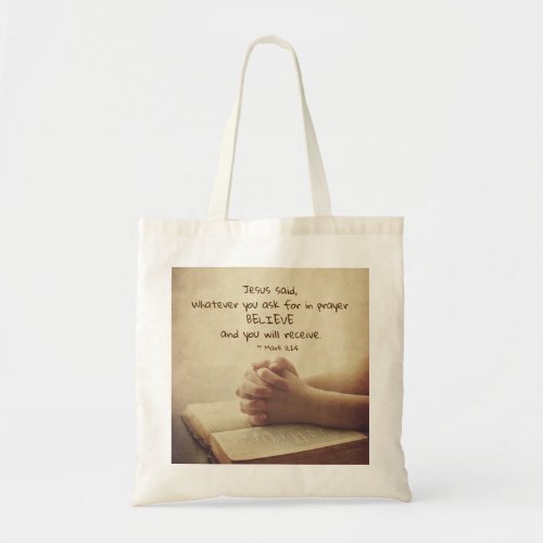 Mark 1124 Whatever you ask for in prayer Believe Tote Bag