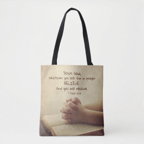 Mark 1124 Whatever you ask for in prayer Believe Tote Bag