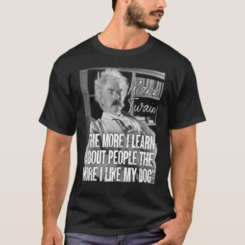 Mark Twain Quote Learn About People The More I Lik T_Shirt