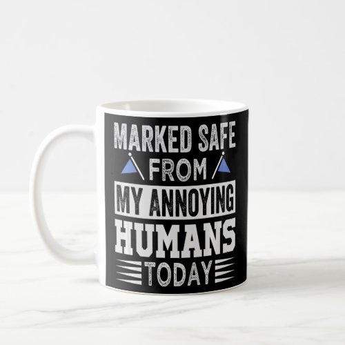 Marked Safe From Annoying Humans Today _ Sarcastic Coffee Mug