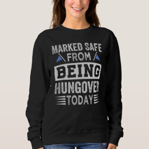 Marked Safe From Being Hungover Today - Sarcastic  Sweatshirt
