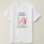[ Thumbnail: Market Volatility? Yes, Please! T-Shirt ]