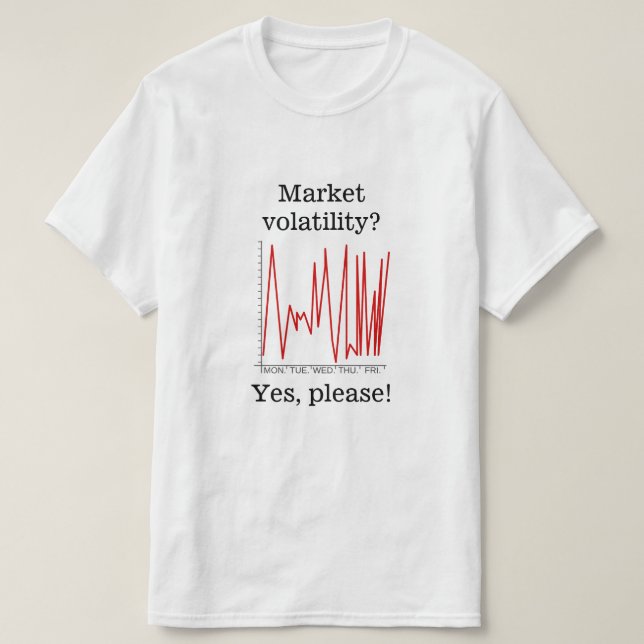 Market volatility? Yes, please! T-Shirt (Design Front)