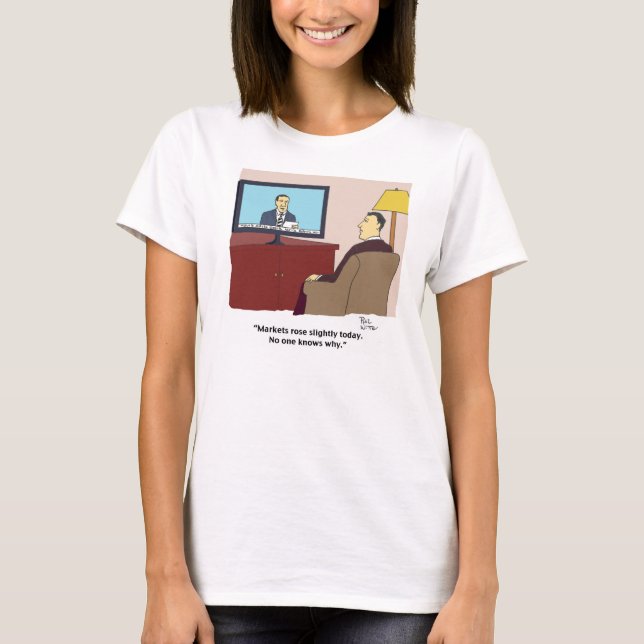 Markets rose slightly today.  No one knows why. T-Shirt (Front)
