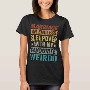 Marriage An Endless Sleepover With My Favourite We T-Shirt