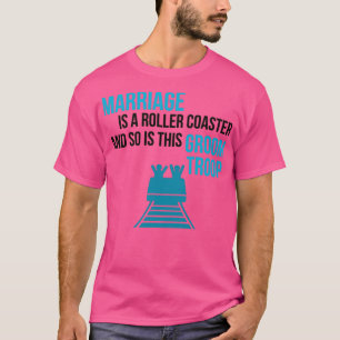 Marriage is a roller coaster groom troop T-Shirt