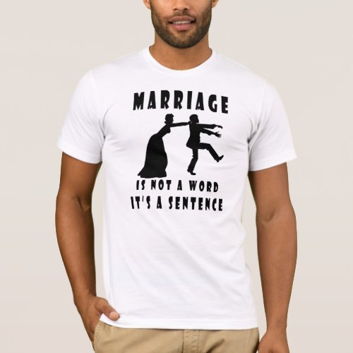 Marriage is not a word its a sentence T_shirt