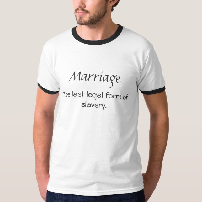 Marriage, The last legal form of slavery. T-Shirt (Front)