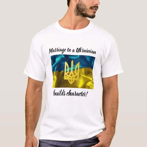 Marriage to a Ukrainian Builds Character T_Shirt