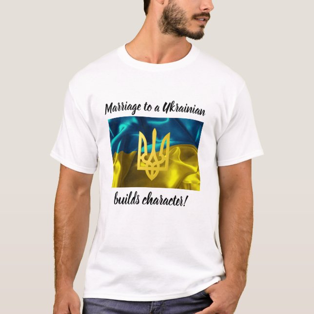 Marriage to a Ukrainian Builds Character T-Shirt (Front)