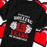 Married 15 Years Funny 15th Wedding Anniversary T-Shirt<br><div class="desc">Features 'We're Still Rolling After 15 Years of Marriage' 15th wedding anniversary quote w/ hearts & dice distressed style graphic.</div>