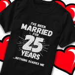 Married 25 Years Funny 25th Wedding Anniversary T-Shirt<br><div class="desc">Funny 25th wedding anniversary gift for couples that have been living the married life for 25 years and have seen & heard it all and nothing scares them. Perfect for a married couple celebrating 25 years of marriage with a 25th wedding anniversary party! This novelty anniversary gag gift will get...</div>