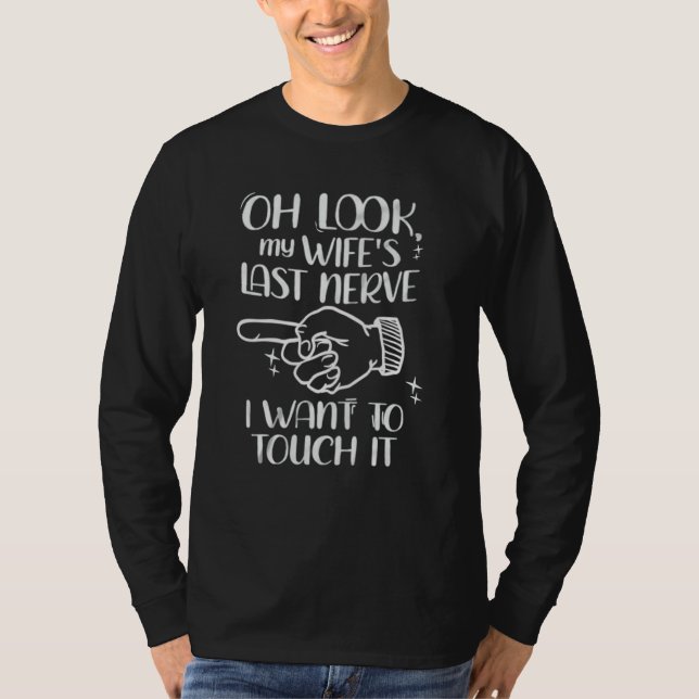Married Couple Oh Look My Wife's Last Nerve Sarcas T-Shirt (Front)