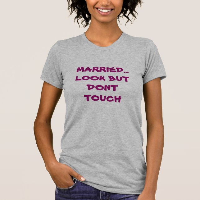 MARRIED... LOOK BUT DONT TOUCH T-Shirt (Front)