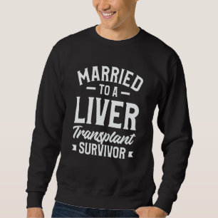 Married To A Liver Transplant Survivor Surgery Sweatshirt