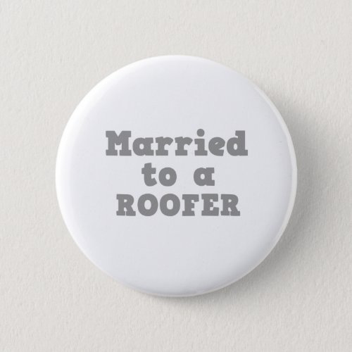 MARRIED TO A ROOFER BUTTON