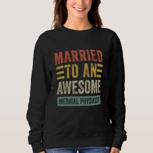 Married to an Awesome Medical Physicist Funny Husb Sweatshirt