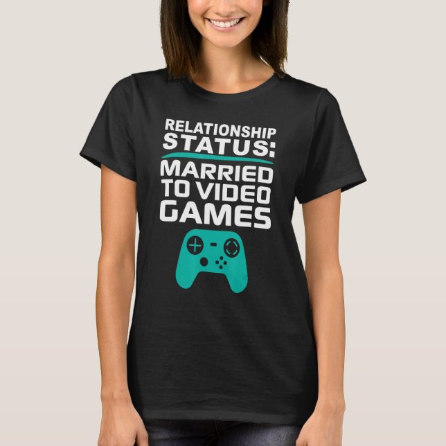 Married to Video Games Relationship Gamer Dating   T-Shirt (Front)