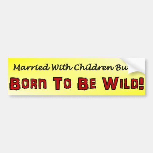 Married with children but born to be wild bumper sticker