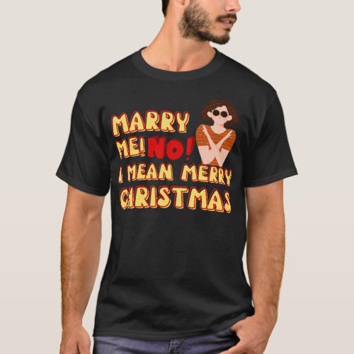 Marry Me No I Mean Merry Christmas T_Shirt