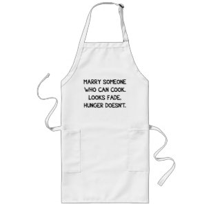 MARRY SOMEONE WHO CAN COOK. LOOKS FADE HUNGER NOT LONG APRON