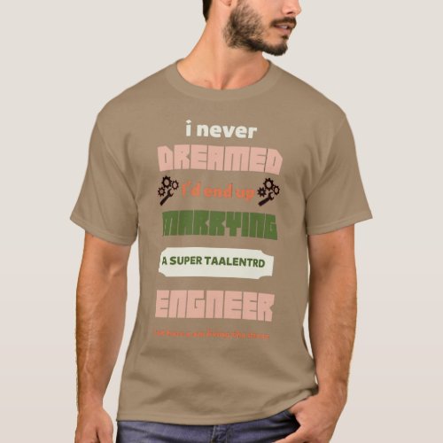 Marrying A Super alented Engineer  2  T_Shirt