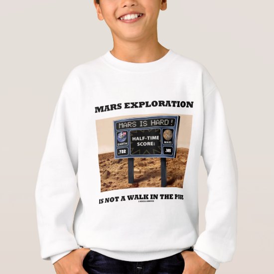 Mars Exploration Is Not A Walk In The Park (Sign) Sweatshirt
