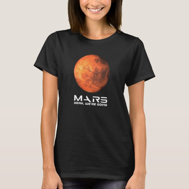 Mars Yeah We're Going Astronomy Space Explore Occu T-Shirt (Front)