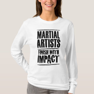 Martial Artists Finish with Impact T-Shirt