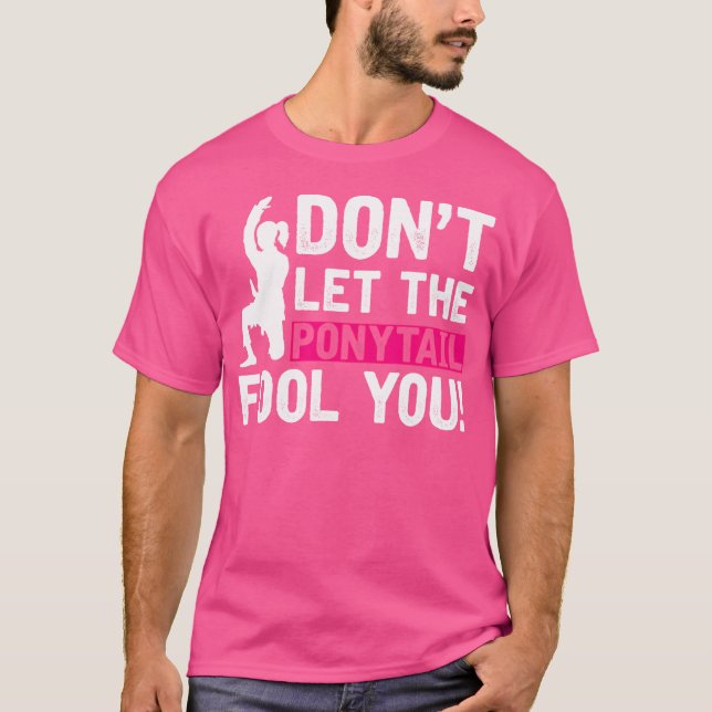 Martial Arts Girl Gift Dont Let The Ponytail Fool  T-Shirt (Front)