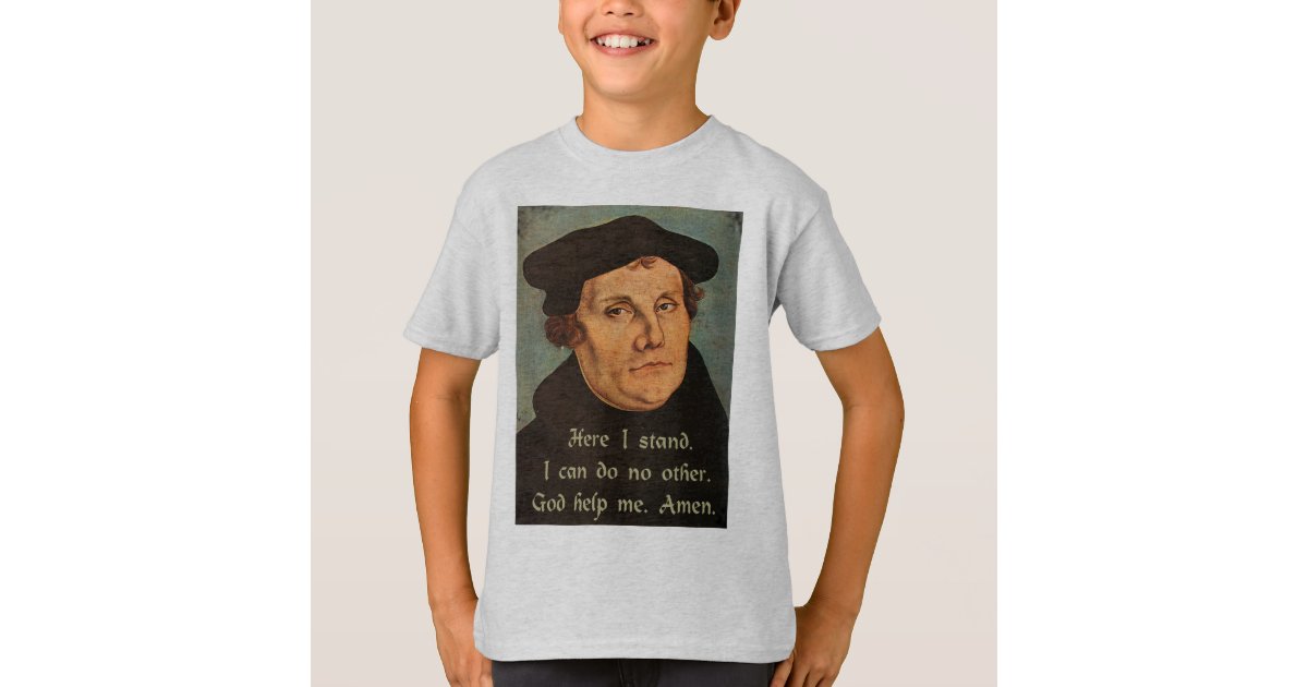 Martin Luther Here I Stand 95 Theses Religious T-Shirt | Zazzle