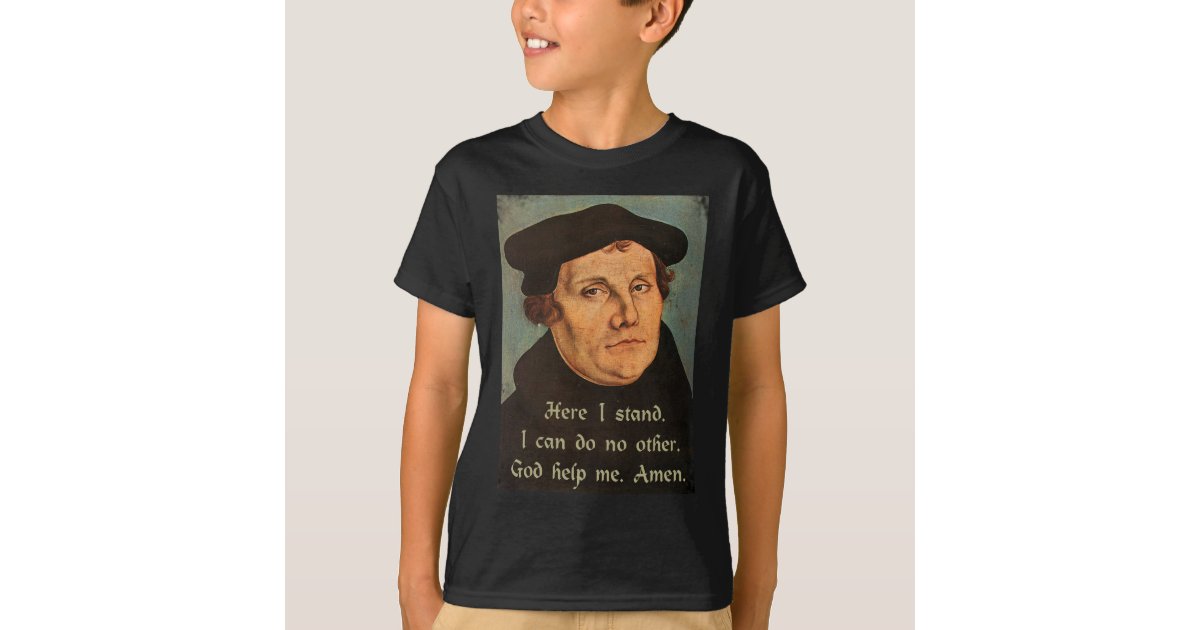 Martin Luther Here I Stand Quotation T-Shirt | Zazzle