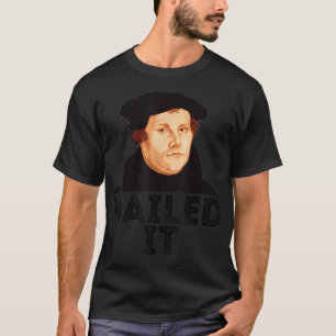 Martin Luther Nailed It 500th Reformation Day Prot T-Shirt