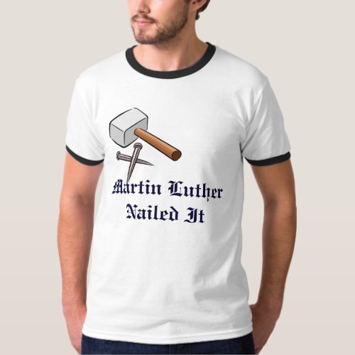 Martin Luther Nailed It T_Shirt