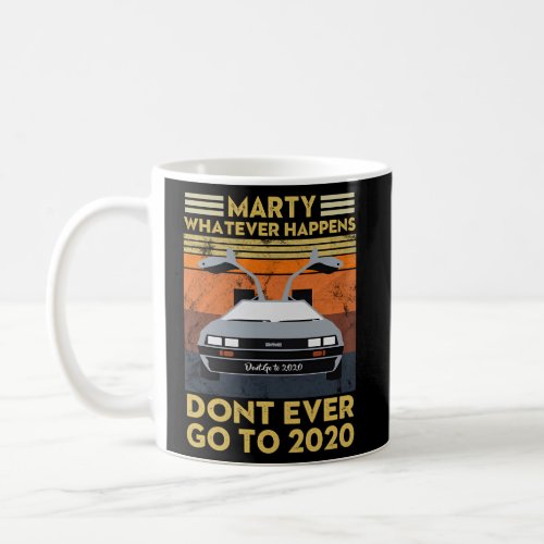 Marty Whatever Happens Dont Ever Go To 2020 Coffee Mug