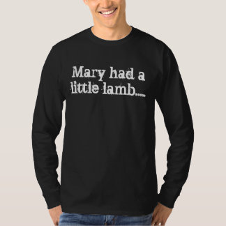 Mary had a little lamb..... T-Shirt