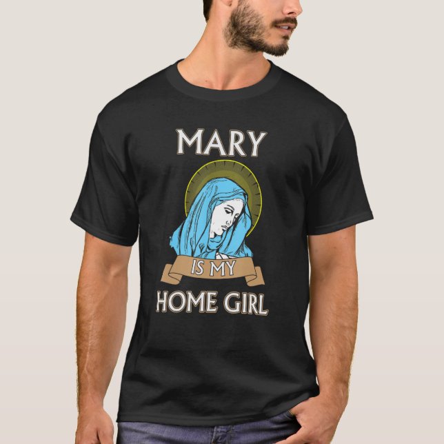 Mary is my Homegirl Funny Catholic Shirt (Front)