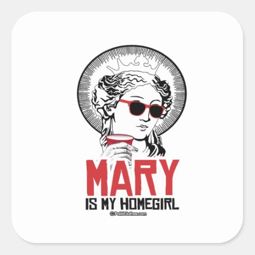 Mary is my Homegirl Square Sticker