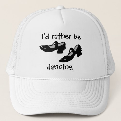 Mary Janes Dance Shoes Id Rather Be Dancing Trucker Hat
