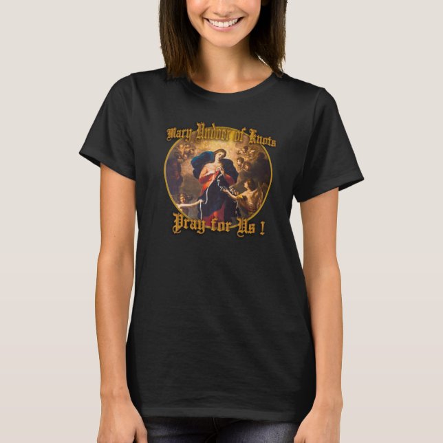 Mary Undoer of Knots Pray for Us T-Shirt (Front)