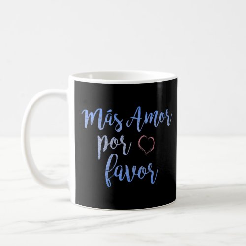Mas Amor Por Favor More Love Please Positive Inspi Coffee Mug